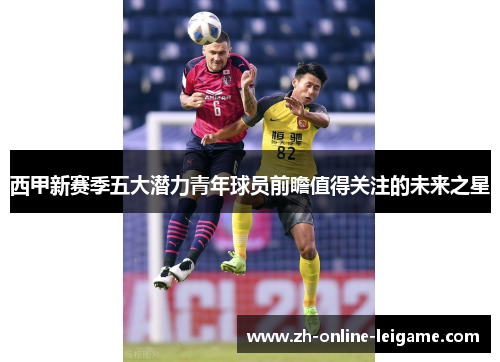 西甲新赛季五大潜力青年球员前瞻值得关注的未来之星