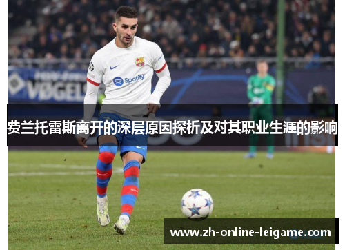 费兰托雷斯离开的深层原因探析及对其职业生涯的影响