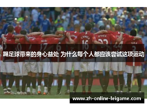 踢足球带来的身心益处 为什么每个人都应该尝试这项运动