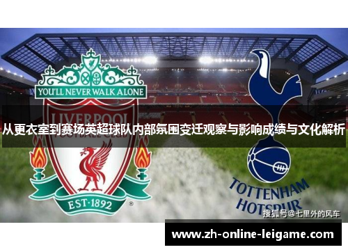 从更衣室到赛场英超球队内部氛围变迁观察与影响成绩与文化解析