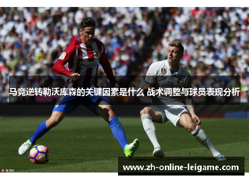 马竞逆转勒沃库森的关键因素是什么 战术调整与球员表现分析